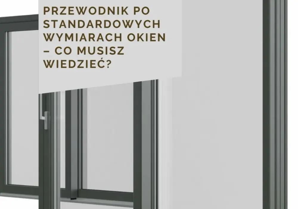Typowe wymiary okien: Poznaj standardy i oszczędzaj!