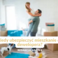 Kiedy ubezpieczyć mieszkanie od dewelopera, aby uniknąć strat?
